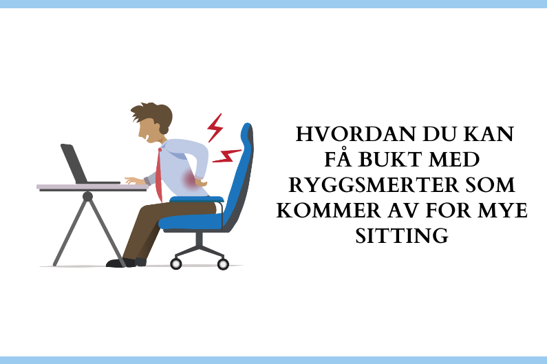 Hvordan du kan få bukt med ryggsmerter som kommer av for mye sitting